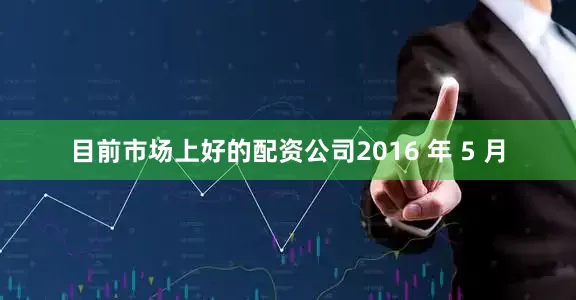 目前市场上好的配资公司2016 年 5 月
