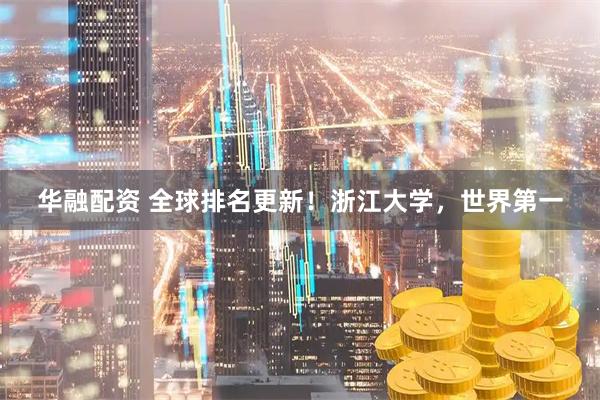 华融配资 全球排名更新！浙江大学，世界第一